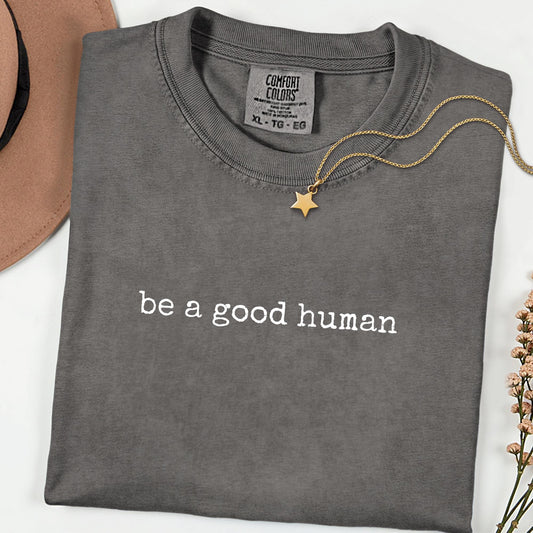 Be a Good Human Graphic Comfort Colors® Tee, Inspirational Kindness Quote Shirt, Positive Daily Reminder T-Shirt for Women & Men