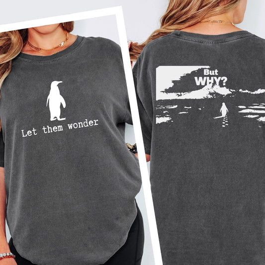 Let Them Wonder But Why? Penguin Meme Shirt Comfort Colors® Nihilist Hiking Outdoor 2-Sided T‑Shirt