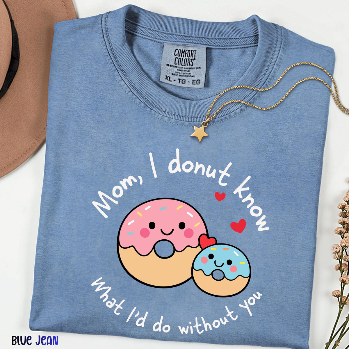 Comfort Colors® Mom I Donut Know What I'd Do Without You Shirt, Funny Donut Mom Tee, Cute Mother's Day Gift, Sweet Pun Graphic T-Shirt