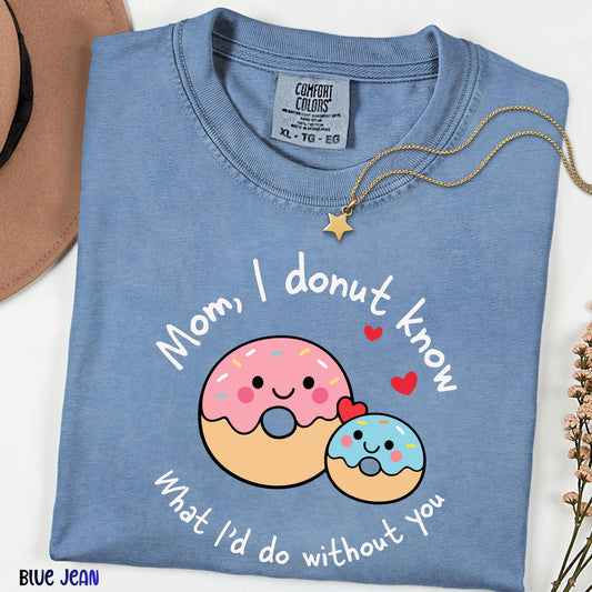 Comfort Colors® Mom I Donut Know What I'd Do Without You Shirt, Funny Donut Mom Tee, Cute Mother's Day Gift, Sweet Pun Graphic T-Shirt