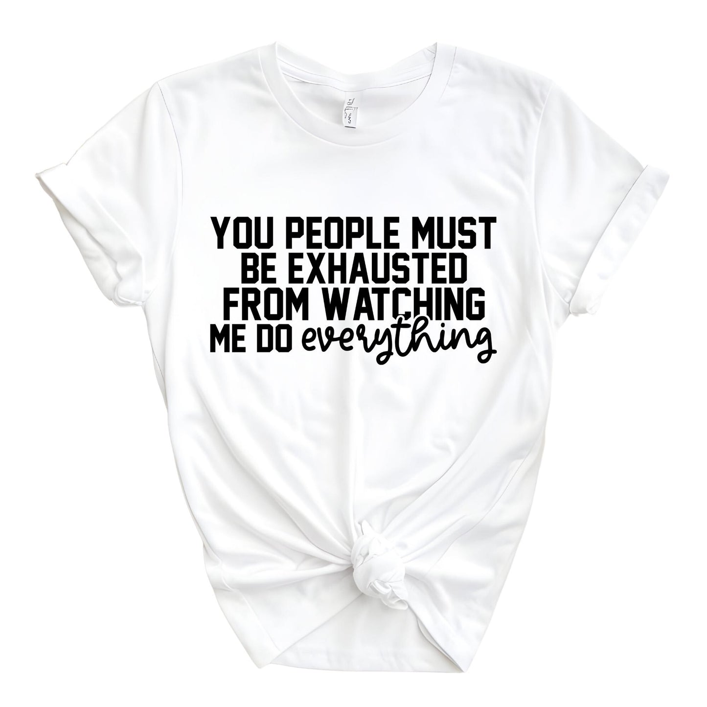 Mom Humour Shirt, You People Must Be Exhausted From Watching Me Do Everything T-Shirt, Funny Quote Shirts Mothers Day Gift Tee