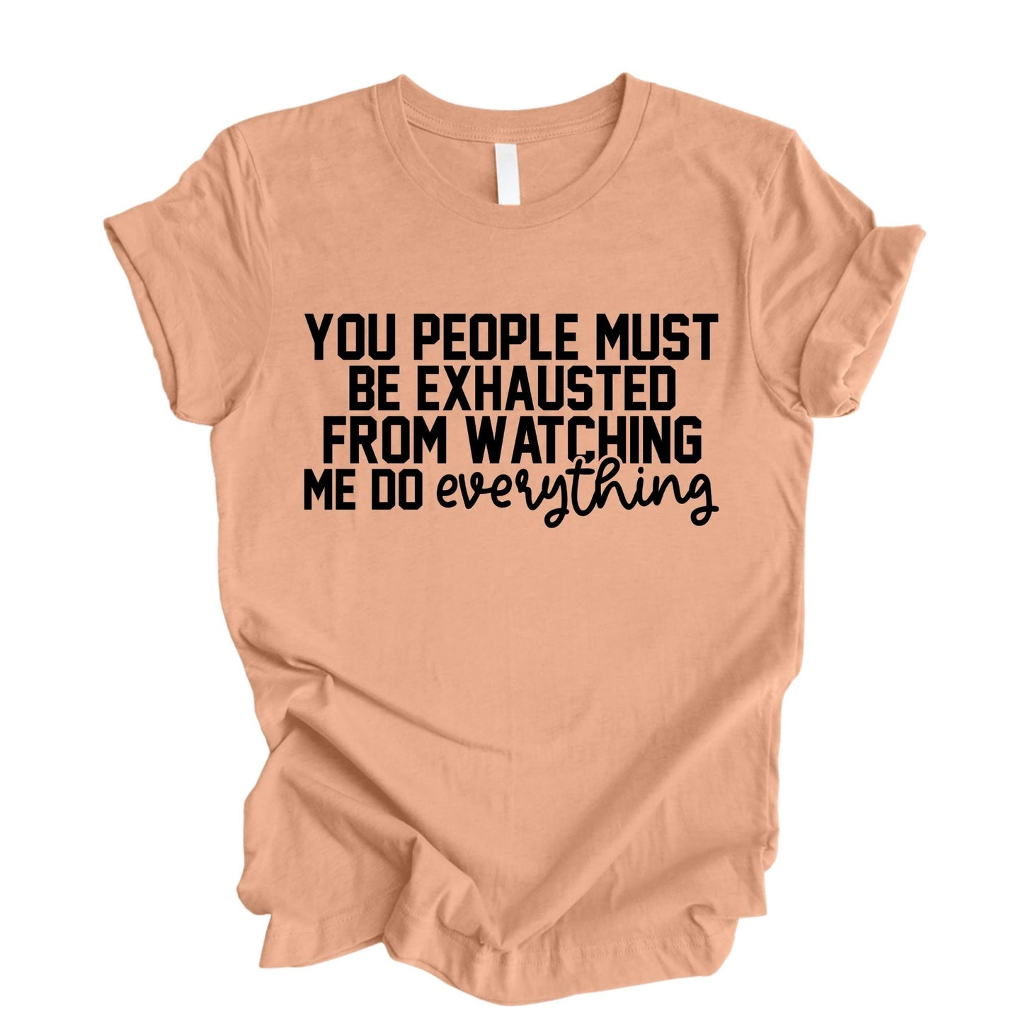 Mom Humour Shirt, You People Must Be Exhausted From Watching Me Do Everything T-Shirt, Funny Quote Shirts Mothers Day Gift Tee