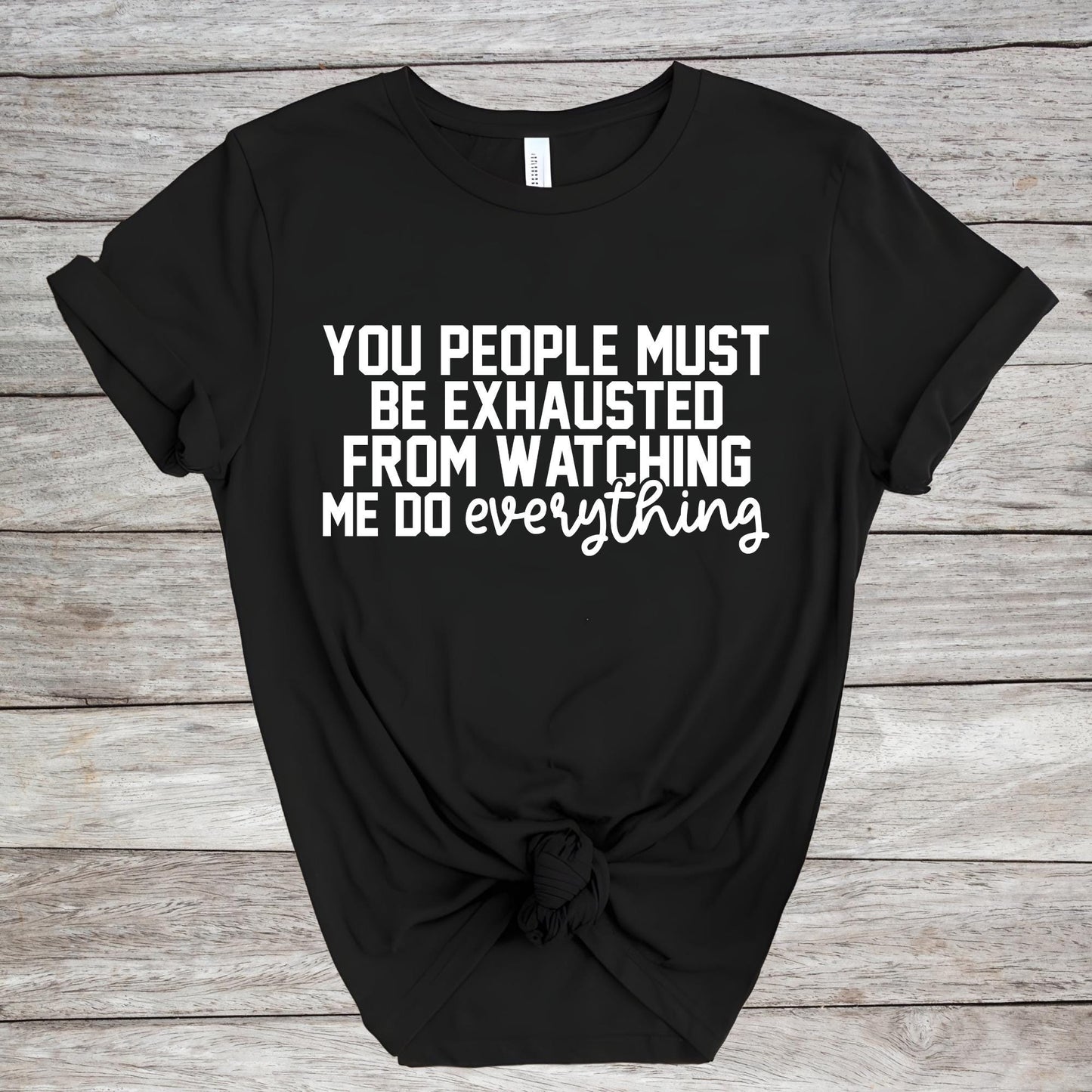 Mom Humour Shirt, You People Must Be Exhausted From Watching Me Do Everything T-Shirt, Funny Quote Shirts Mothers Day Gift Tee