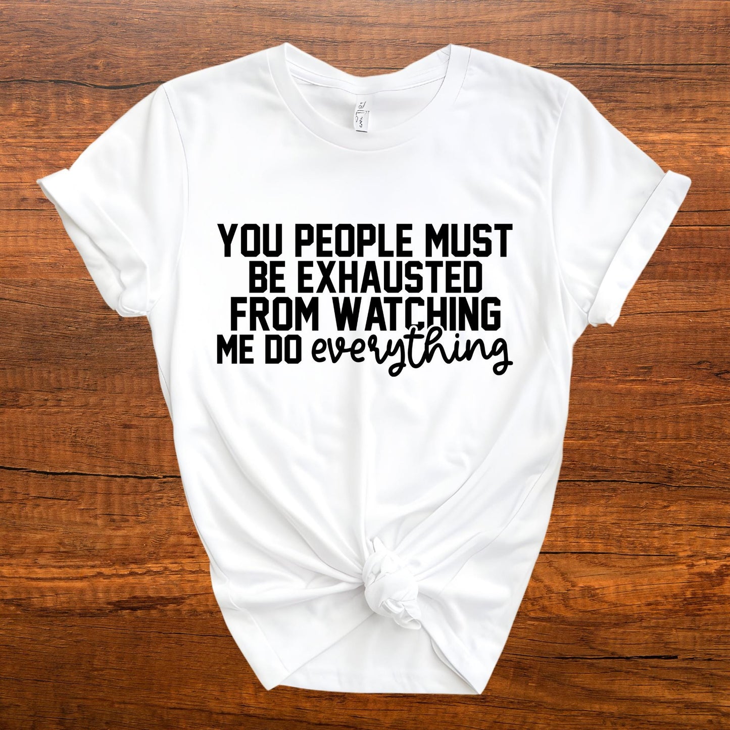 Mom Humour Shirt, You People Must Be Exhausted From Watching Me Do Everything T-Shirt, Funny Quote Shirts Mothers Day Gift Tee