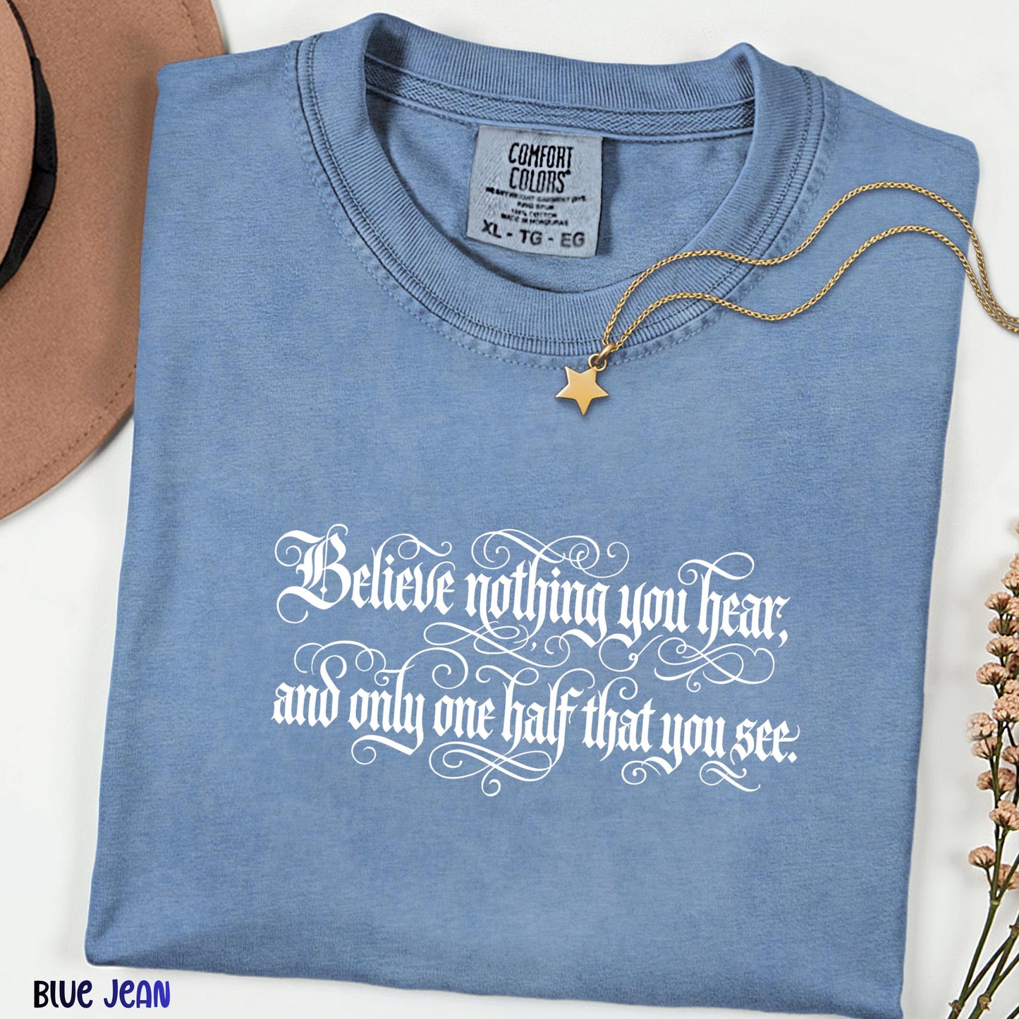 Comfort Colors® Believe Nothing You Hear Shirt, Skeptical Quote Tee, Inspirational Literary Graphic Tee, Bookish Shirt Gift