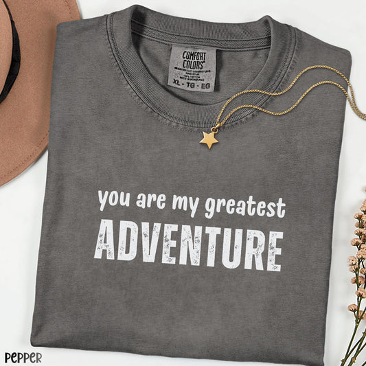 You Are My Greatest Adventure Shirt, Romantic Typography Quote Tee, Comfort Colors Love Gift T-Shirt, Adventure Theme Matching Family Top