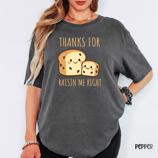 Thanks For Raisin Me Right Comfort Colors® T-Shirt, Funny Mom Pun Shirt, Mother's Day Gift Tee, Raisin Bread Pun, Casual Mom Shirt