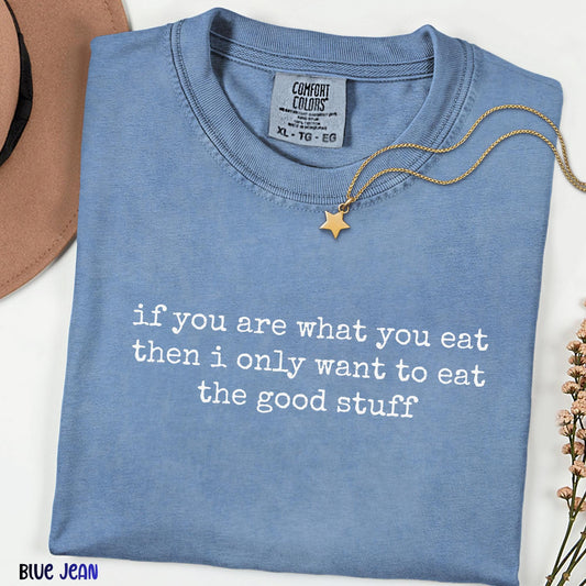 If You Are What You Eat Shirt, The Good Stuff Tee, Minimalist Foodie Shirt, Comfort Colors Graphic Tee,Vacation Tee, Aesthetic Quote Shirt