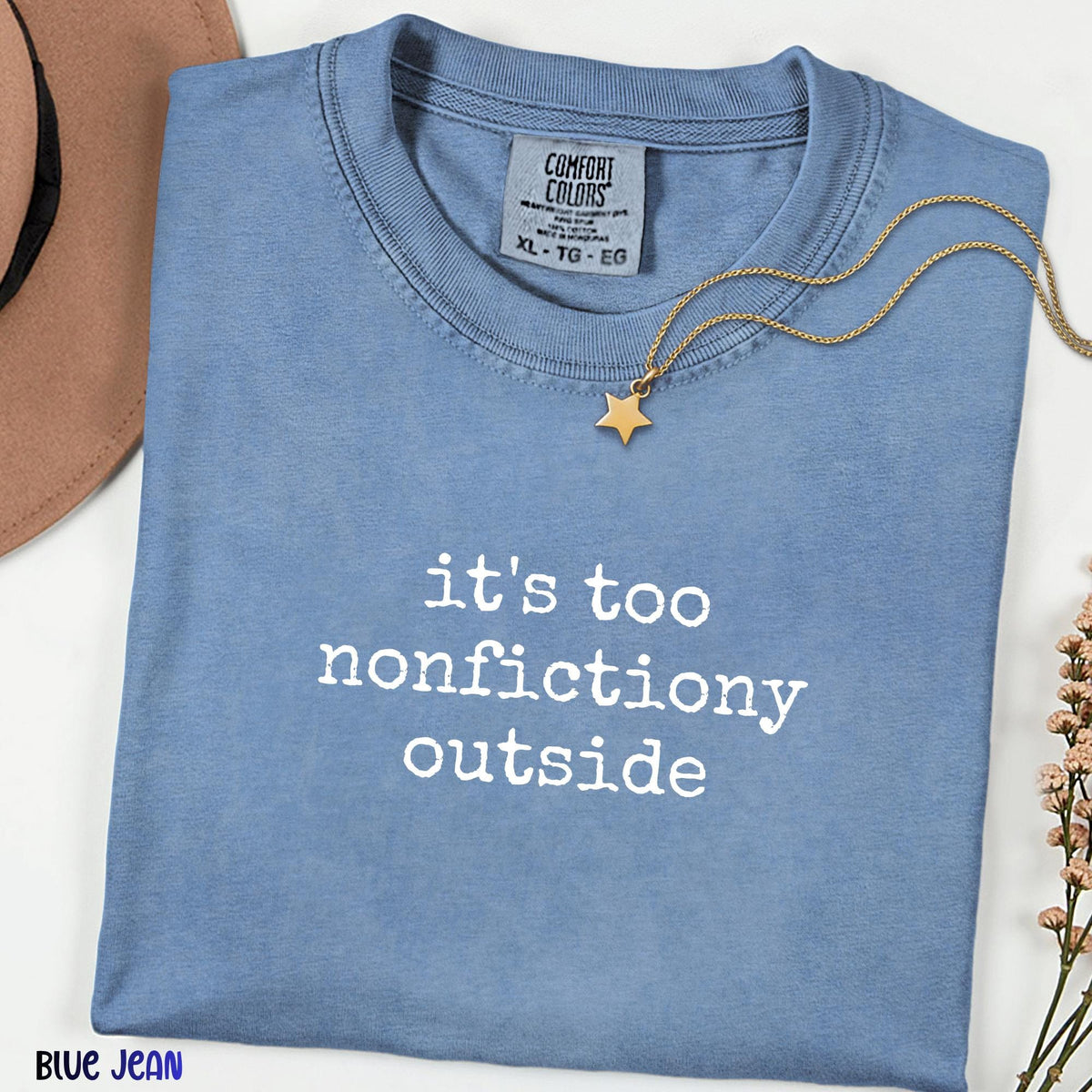 It’s Too Nonfictiony Outside, Book Lover Tee, Book Club Gift, Fiction Reader Gift, Comfort Colors® Bookish Tee