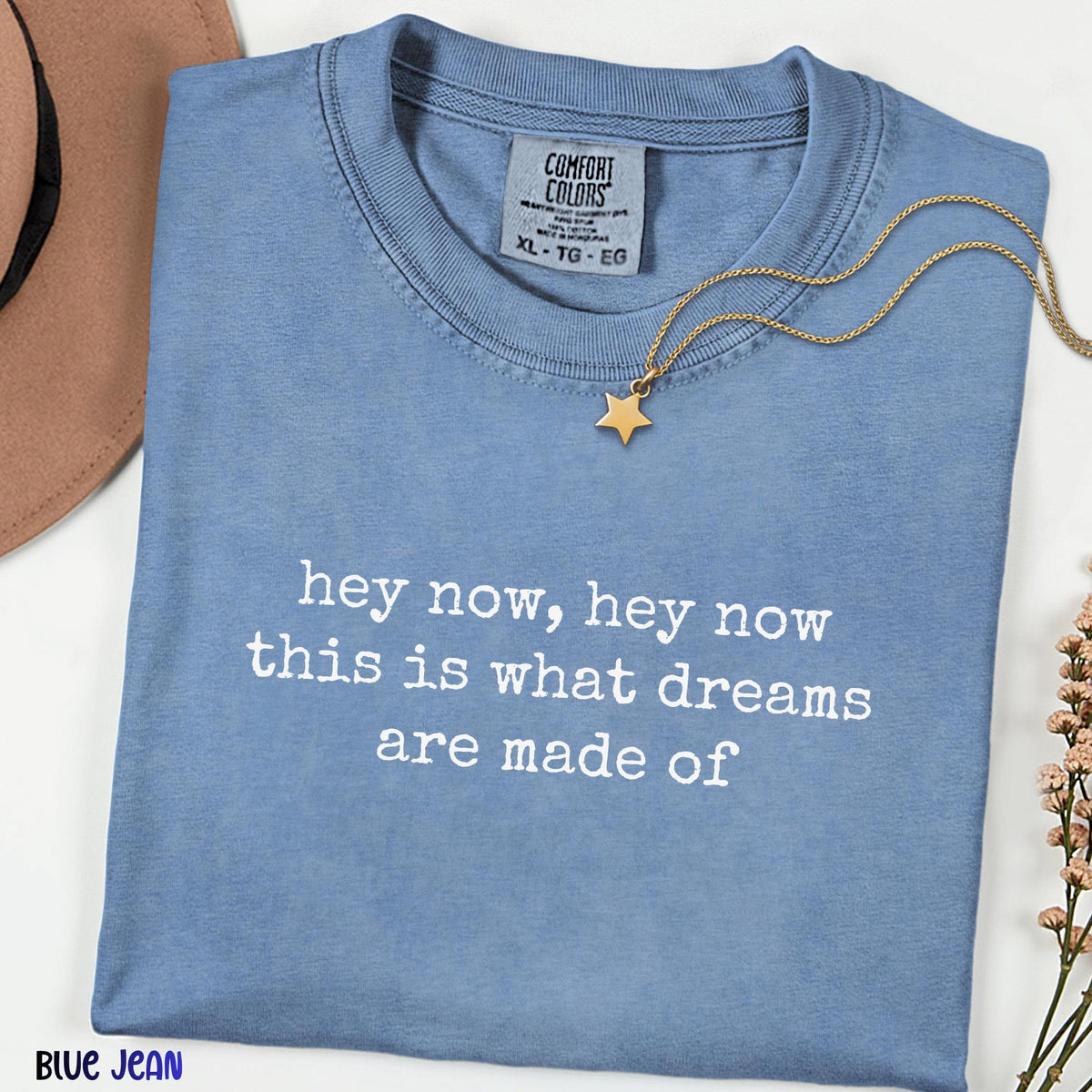 Hey Now Hey Now Minimalist Quote Shirt, What Dreams Are Made Of Tee,Inspirational Dreamer Shirt, Unisex Comfort Colors Tee