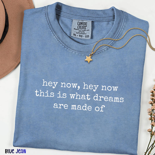 Hey Now Hey Now Minimalist Quote Shirt, What Dreams Are Made Of Tee,Inspirational Dreamer Shirt, Unisex Comfort Colors Tee