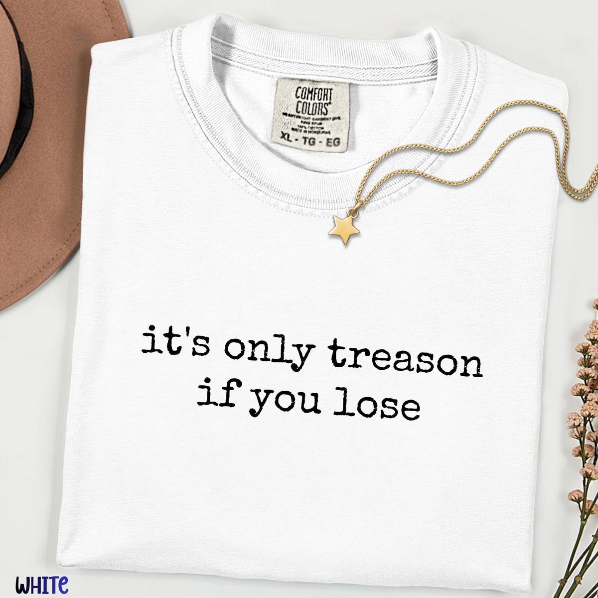 It's Only Treason If You Lose Shirt, Comfort Colors® Patriotic Tee, Funny 4th of July Shirt, Independence Day Graphic Tee,  USA Pride Gift