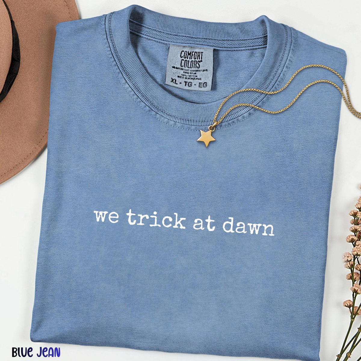 We Trick At Dawn Comfort Colors Shirt, Funny Trick or Treat Design, Cute Spooky Season Graphic Tee, Unisex Fall Gift