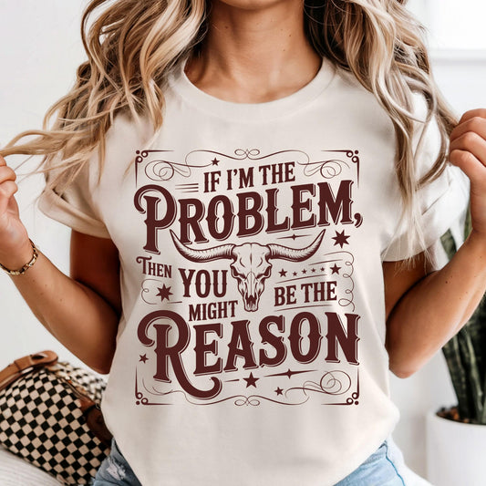 If I'm the Problem Comfort Colors Shirt, Then You Might Be The Reason Shirt, Funny Western Tee, Sarcastic Shirts For Women | Men